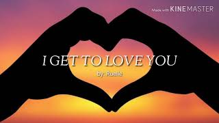 I GET TO LOVE YOU  By Ruelle Lyrics [upl. by Dupuy202]