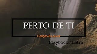 PERTO  DE  TI  PLAYBACK  COM LETRA [upl. by Haon]