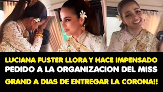 LUCIANA LLORA Y HACE IMPENSADO PEDIDO A LA ORGANIZACION DEL MISS GRAND A DIAS DE ENTREGAR LA CORONA [upl. by Ledarf]