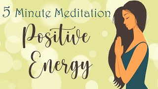 5 Minute Meditation for Positive Energy [upl. by Aisanahta801]