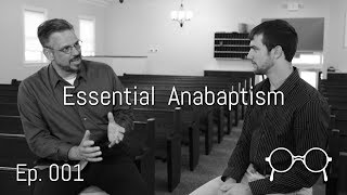 The Essence of Anabaptism — Dean Taylor — Ep 001 [upl. by Nileek]