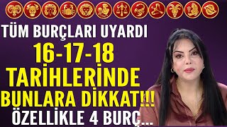 TÃœM BURÃ‡LARI UYARDI 161718 TARÄ°HLERÄ°NDE BUNLARA DÄ°KKAT EDÄ°N Ã–ZELLÄ°KLE 4 BURÃ‡ [upl. by Eugenia152]