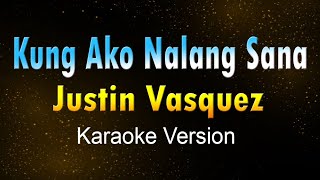 KUNG AKO NALANG SANA  Justin Vasquez KARAOKE VERSION [upl. by Wheaton]