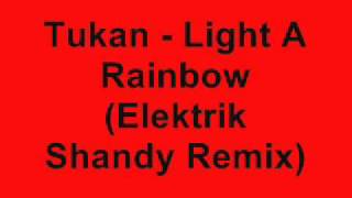 Tukan  Light A Rainbow Elektrik Shandy Remix [upl. by Eleanore]