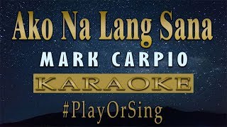 Ako Na Lang Sana  Mark Carpio KARAOKE VERSION [upl. by Mcleroy]