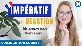 The IMPÉRATIF  Conjugation and Negation  French conjugation course  Lesson 34 [upl. by Desdamonna]