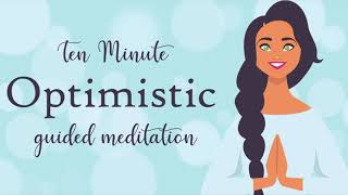 Feel More Optimistic  Ten Minute Guided Meditation  Positive Thinking [upl. by Dnalkrik]