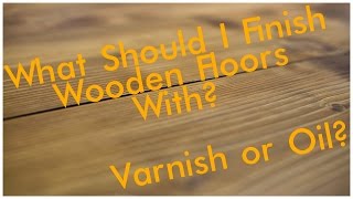 Should You Use Oil or Varnish to Finish Your Flooring [upl. by Mcfarland]