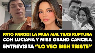 PATO PARODI LA PASA MAL TRAS RUPTURA CON LUCIANA Y MISS GRAND CANCELA ENTREVISTA“LO VEO BIEN TRISTE” [upl. by O'Reilly]