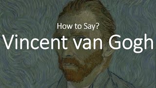 How to Pronounce Vincent Van Gogh CORRECTLY [upl. by Darum]