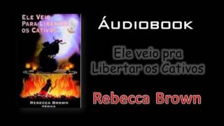 Rebecca Brown  Ele veio para Libertar os Cativos [upl. by Carvey]