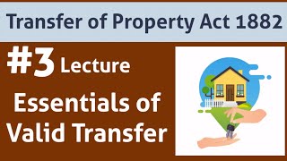 Transfer of Property Act 1882 Lecture 3 Essentials of valid transfer [upl. by Nallad271]