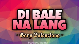 Gary Valenciano  DI BALE NA LANG Karaoke Version [upl. by Nosirrah782]