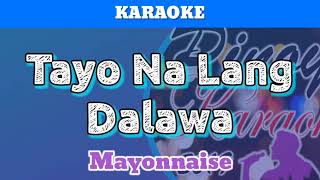 Tayo Na Lang Dalawa by Mayonnaise Karaoke [upl. by Charles]