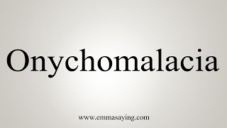 How To Say Onychomalacia [upl. by Almena]