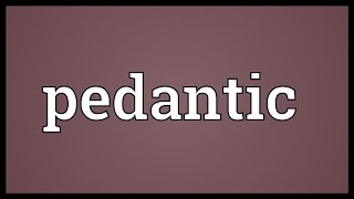 Pedantic Meaning [upl. by Gerald]