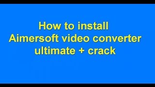 how to install aimersoft video converter ultimate with crack [upl. by Nickie212]