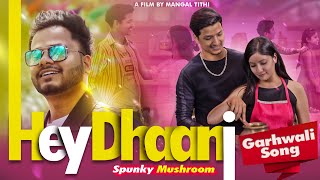 Hey Dhaani  Spunky Mushroom  हे धानी  Garhwali Song [upl. by Lundt149]