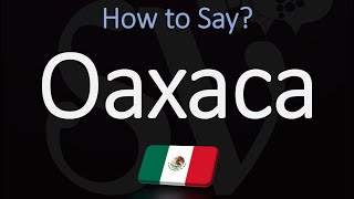 How to Pronounce Oaxaca Mexico CORRECTLY [upl. by Eisenstark897]