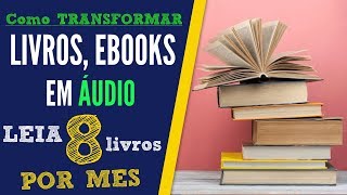 Como Transformar Livros e Ebooks em Áudio Leia 8 Livros por Mês [upl. by Ahtaga]