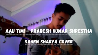 Aau Timi  PrabeshKumarShrestha Sahen Shakya Cover [upl. by Avle]