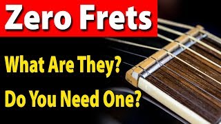 Zero Frets What Are They And Do You Need One [upl. by Ertsevlis]