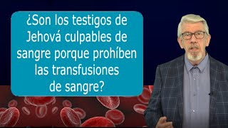 ¿Son los Testigos de Jehová culpables de sangre porque prohíben las transfusiones de sangre [upl. by Hoeve]